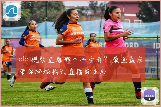 cba视频直播那个平台有?最全盘点带你轻松找到直播好去处