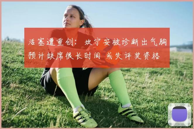 活塞遭重创：坎宁安被诊断出气胸预计缺席很长时间 或失评奖资格