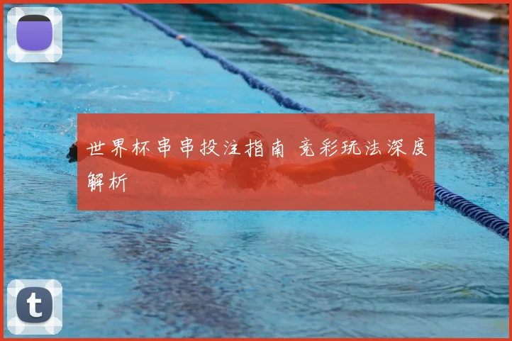 世界杯串串投注指南 竞彩玩法深度解析